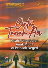 Image of Cinta Tanah Air : Kisah Pengabdian Anak Muda di Pelosok Negeri